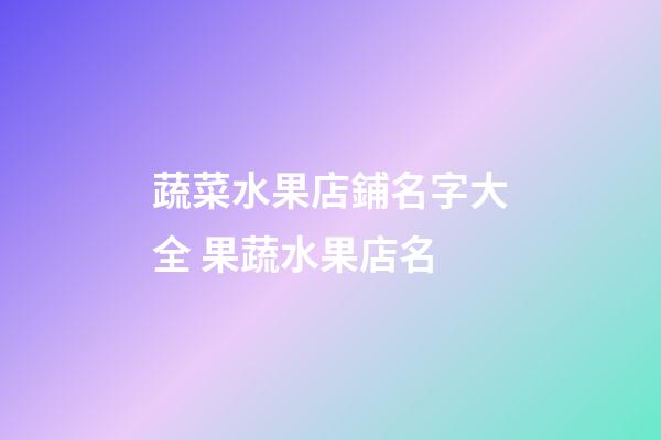 蔬菜水果店鋪名字大全 果蔬水果店名-第1張-店鋪起名-玄機派